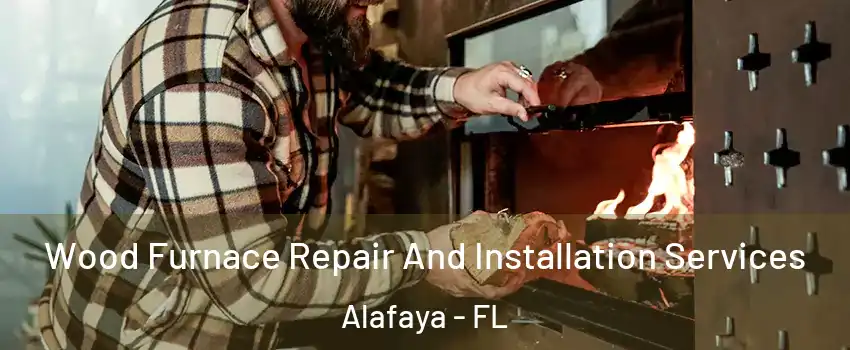  Wood Furnace Repair And Installation Services Alafaya - FL